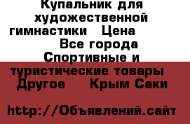 Купальник для художественной гимнастики › Цена ­ 15 000 - Все города Спортивные и туристические товары » Другое   . Крым,Саки